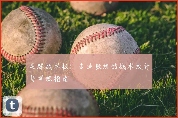 足球战术板:专业教练的战术设计与训练指南