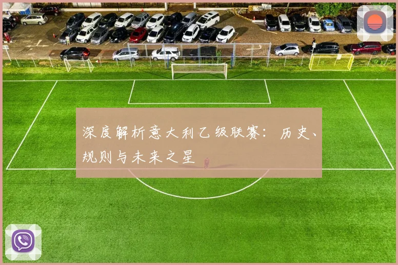 深度解析意大利乙级联赛:历史、规则与未来之星