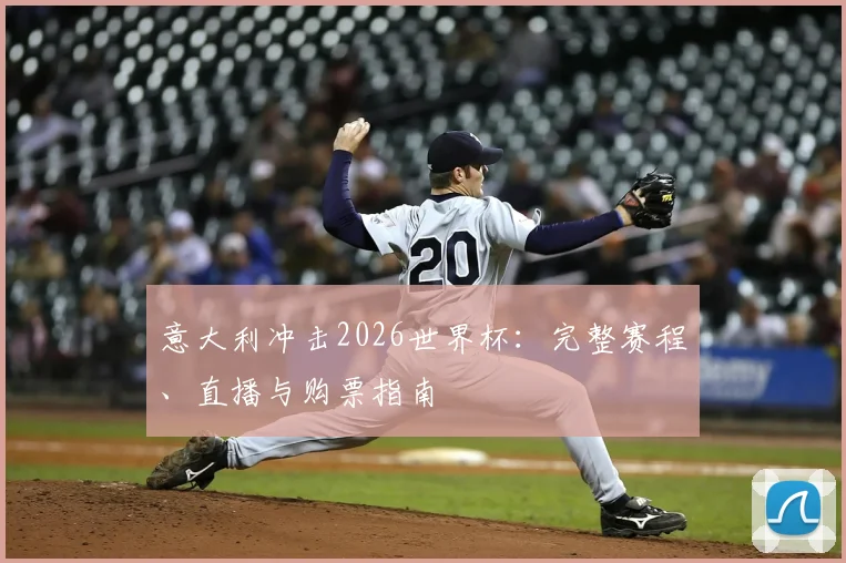 意大利冲击2026世界杯：完整赛程、直播与购票指南